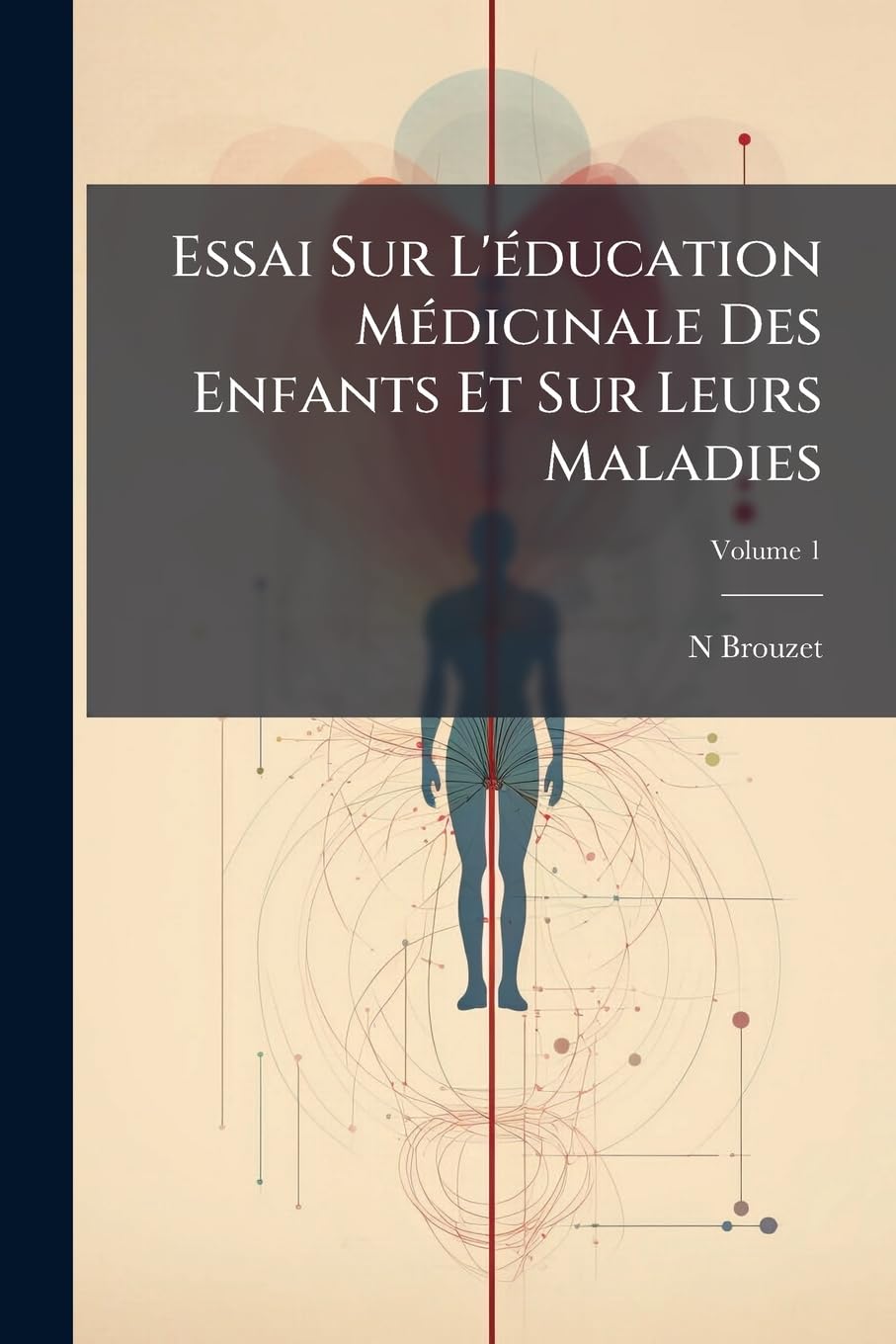 Essai Sur L'éducation Médicinale Des Enfants Et Sur Leurs Maladies; Volume 1 book