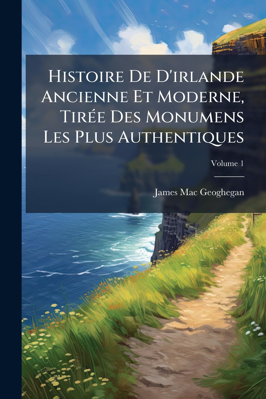 Histoire De D'irlande Ancienne Et Moderne, Tirée Des Monumens Les Plus Authentiques; Volume 1 book