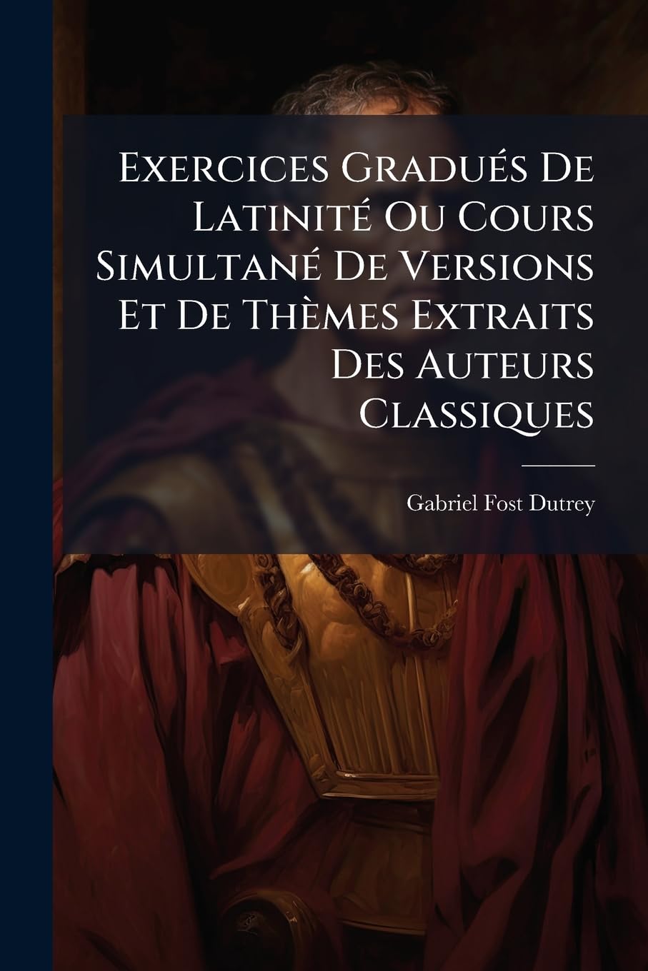 Exercices Gradués De Latinité Ou Cours Simultané De Versions Et De Thèmes Extraits Des Auteurs Classiques: Syntaxe Des Propositions. Textes book