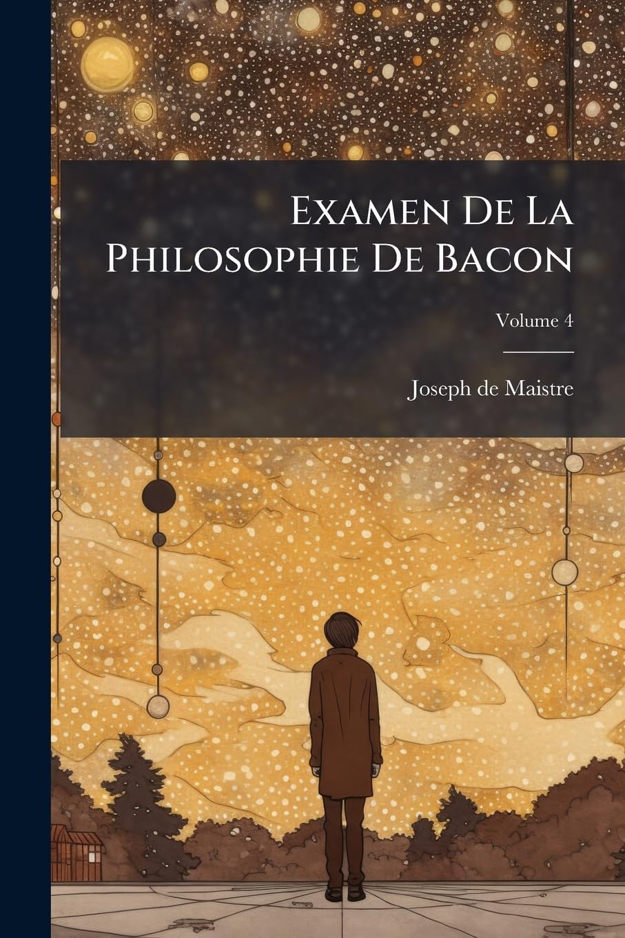 Examen De La Philosophie De Bacon: Où L'on Traite Différentes Questions De Philosophie Rationnelle: Ouvrage Posthume; Volume 4 book