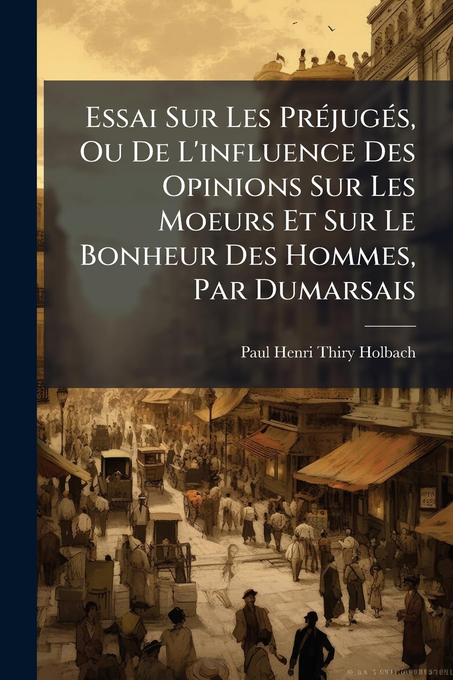 Essai Sur Les Préjugés, Ou De L'influence Des Opinions Sur Les Moeurs Et Sur Le Bonheur Des Hommes, Par Dumarsais book