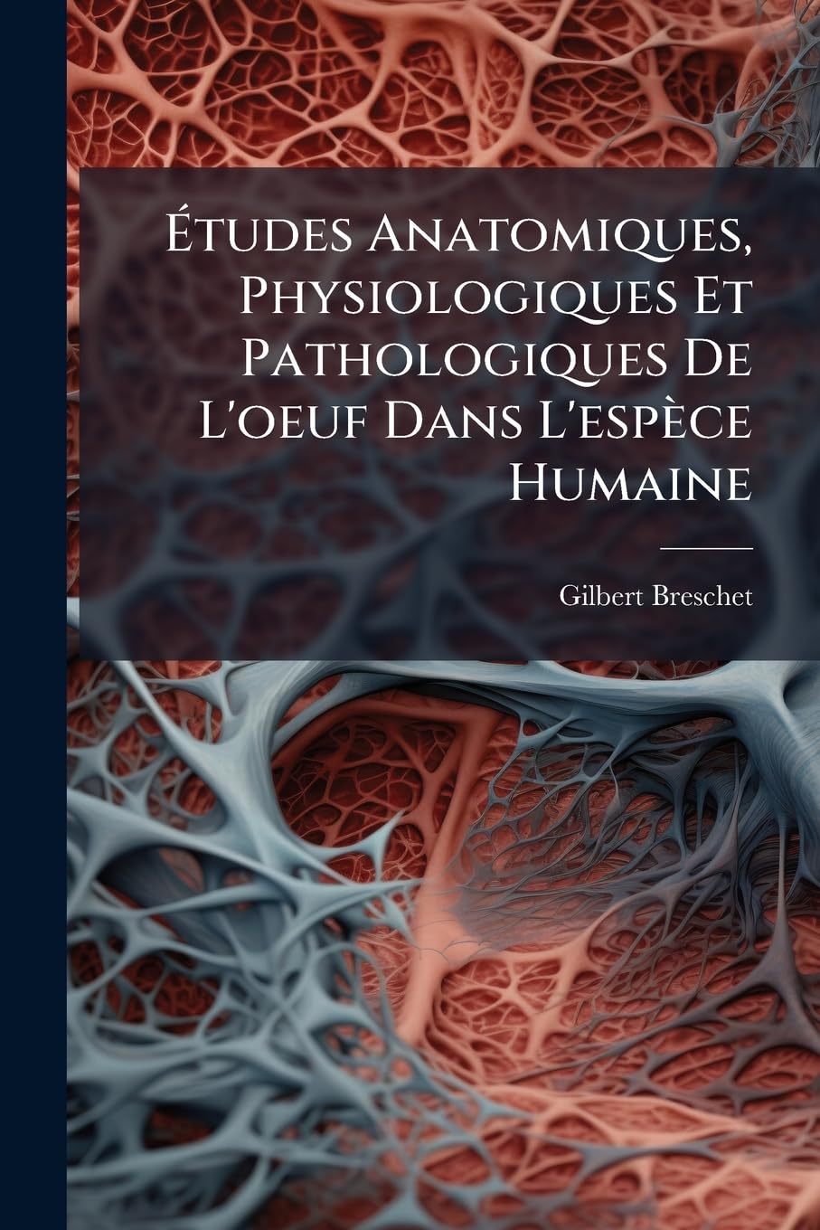 Études Anatomiques, Physiologiques Et Pathologiques De L'oeuf Dans L'espèce Humaine: Et Dans Quelques Unes Des Principales Familles Des Animaux Vertébrés ... Avec Six Planches book