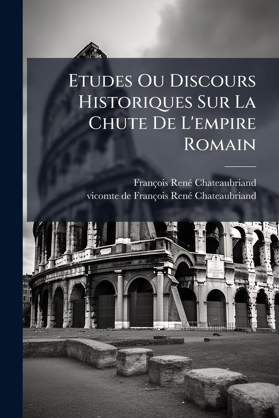 Etudes Ou Discours Historiques Sur La Chute De L'empire Romain: La Naissance Et Les Progrès Du Christianisme Et L'invasion Des Barbares book