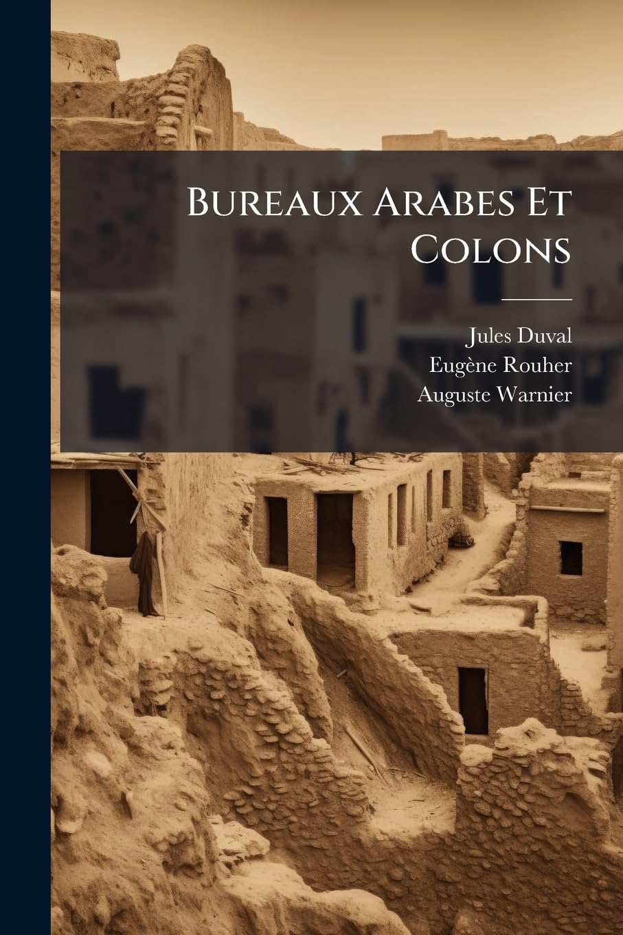 Bureaux Arabes Et Colons: Réponse Au Constitutionnel Pour Faire Suite Aux Lettres À M. Rouher... book