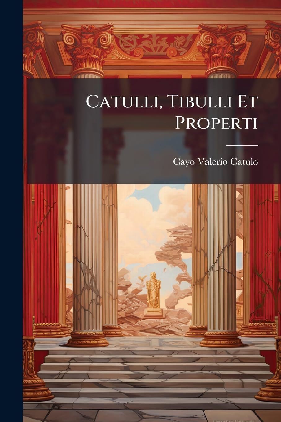Catulli, Tibulli Et Properti: Carmina Ad Praestantium Librorum Lectiones... book