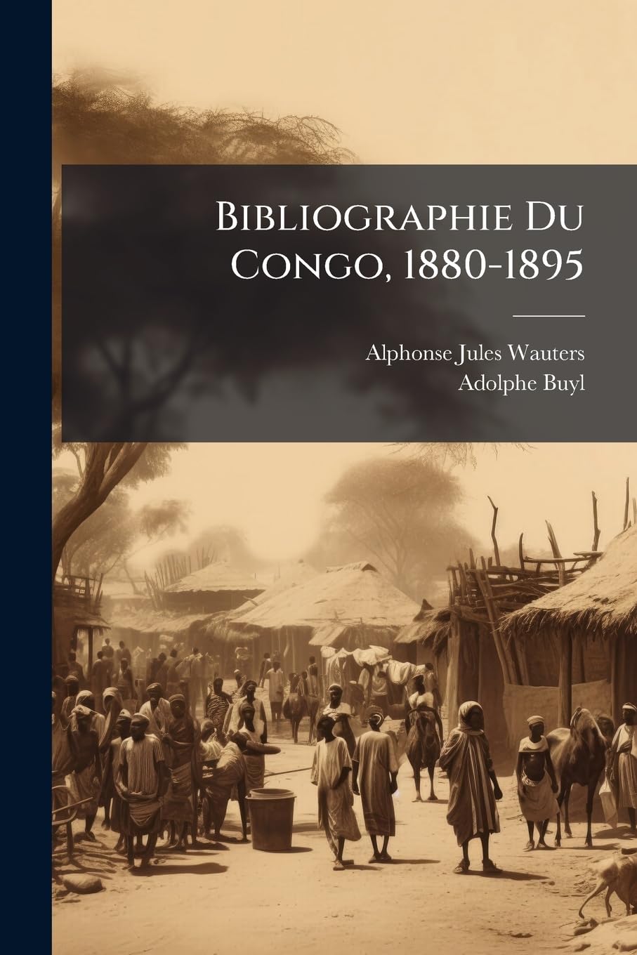 Bibliographie Du Congo, 1880-1895: Catalogue Méthodique de 3,800 Ouvrages, Brochures, Notices Et Cartes Relatifs À l'Histoire, À La Géographie Et À La Colonisation Du Congo... book