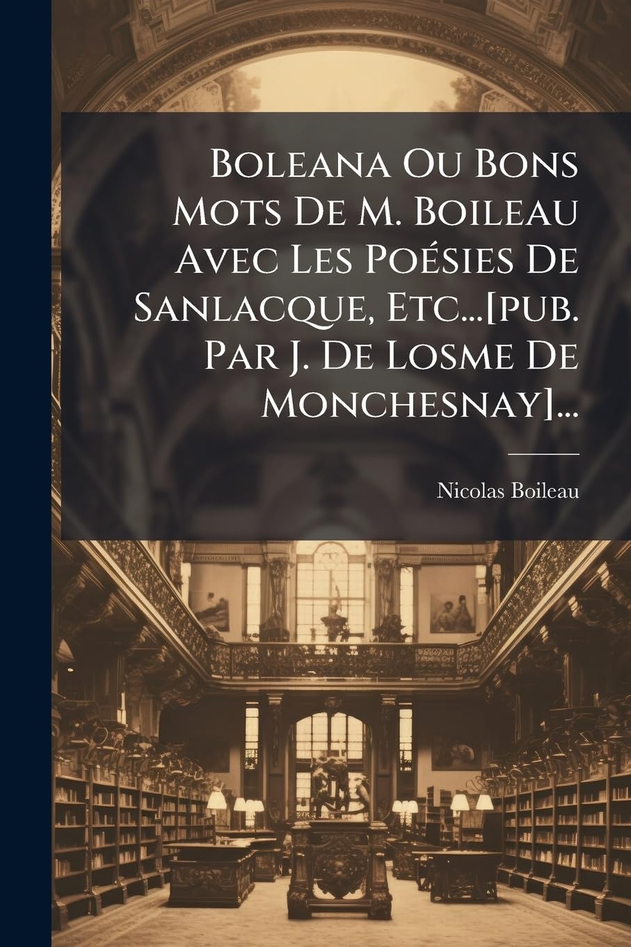 Boleana Ou Bons Mots De M. Boileau Avec Les Poésies De Sanlacque, Etc...... book