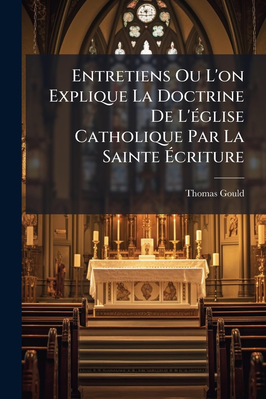 Entretiens Ou l'On Explique La Doctrine de l'Église Catholique Par La Sainte Écriture book