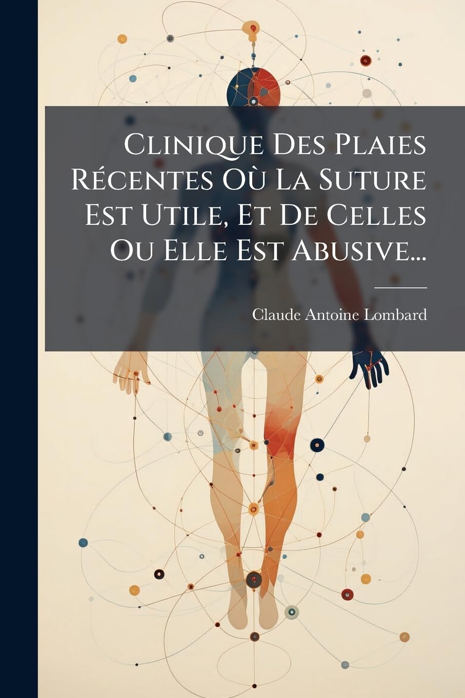 Clinique Des Plaies Récentes Où La Suture Est Utile, Et de Celles Ou Elle Est Abusive... book