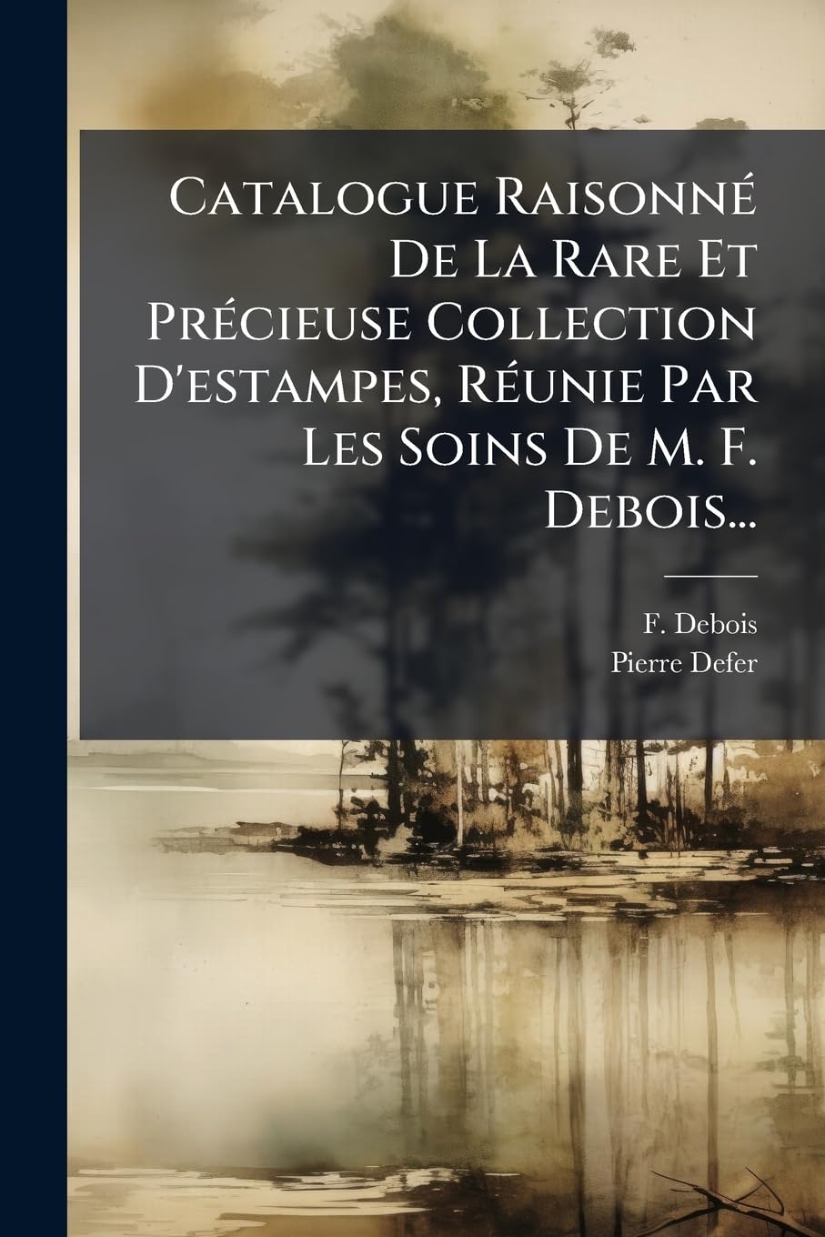 Catalogue Raisonné De La Rare Et Précieuse Collection D'estampes, Réunie Par Les Soins De M. F. Debois... book