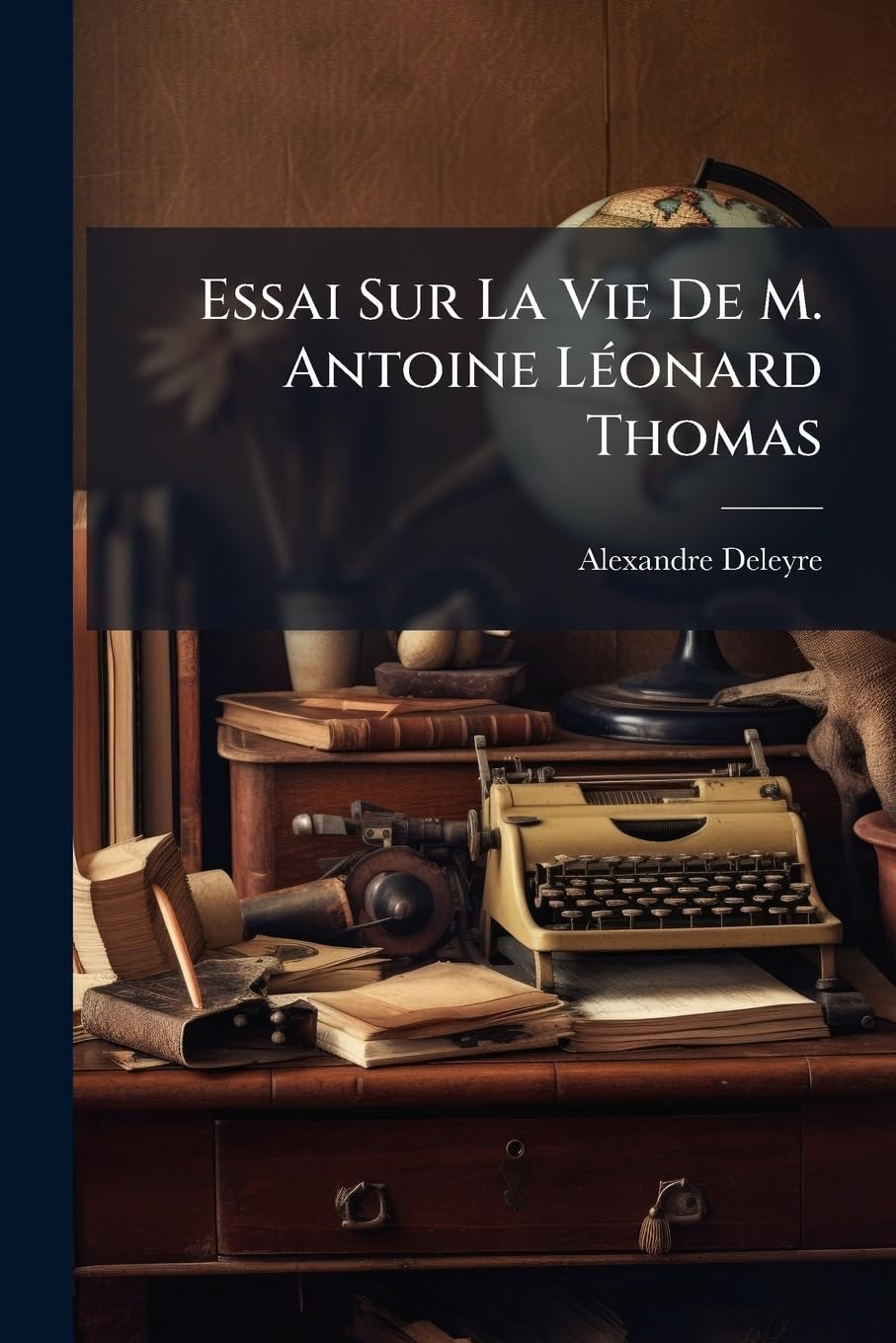 Essai Sur La Vie de M. Antoine Léonard Thomas book