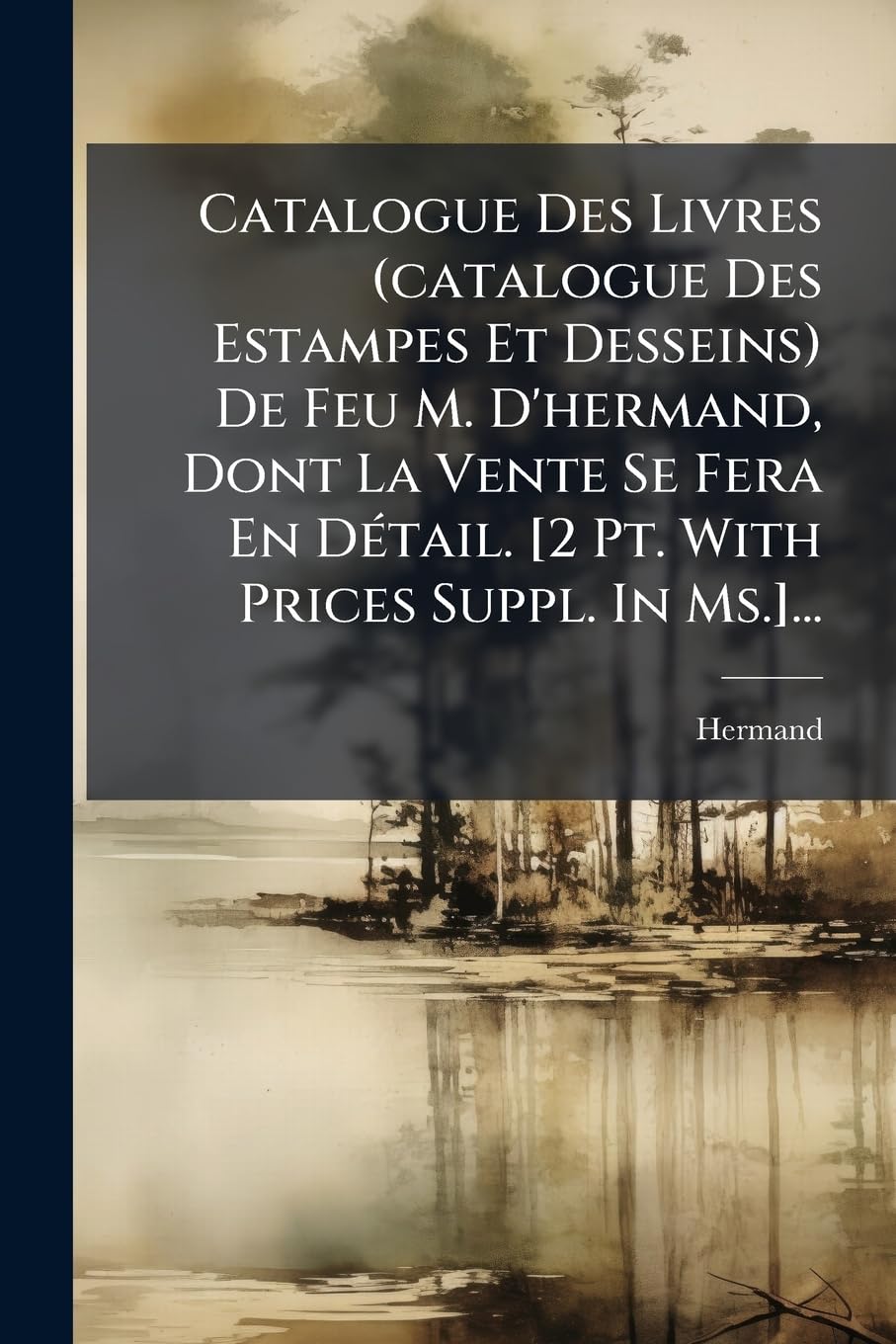 Catalogue Des Livres (catalogue Des Estampes Et Desseins) De Feu M. D'hermand, Dont La Vente Se Fera En Détail. ... book