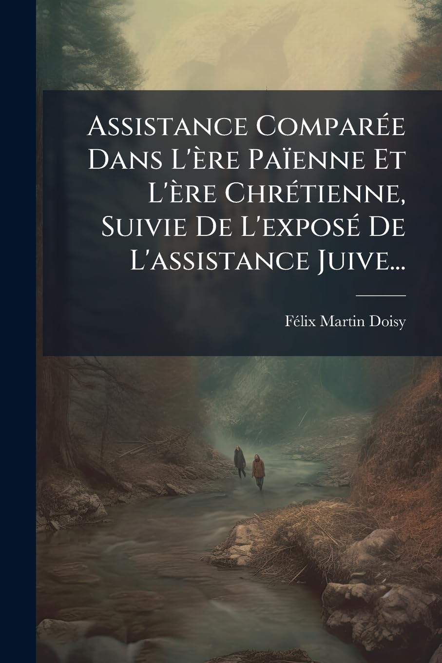 Assistance Comparée Dans l'Ère Païenne Et l'Ère Chrétienne, Suivie de l'Exposé de l'Assistance Juive... book