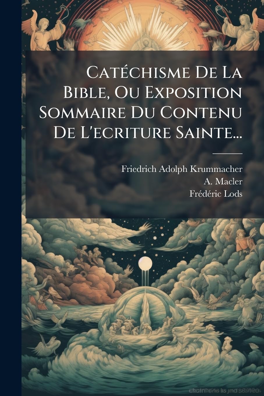 Cat Chisme de La Bible, Ou Exposition Sommaire Du Contenu de L'Ecriture Sainte... book