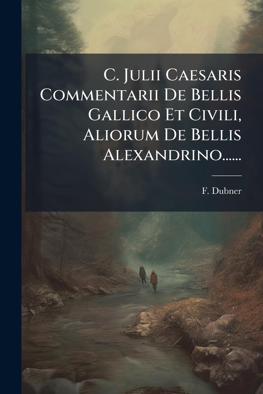 C. Julii Caesaris Commentarii de Bellis Gallico Et Civili, Aliorum de Bellis Alexandrino...... book