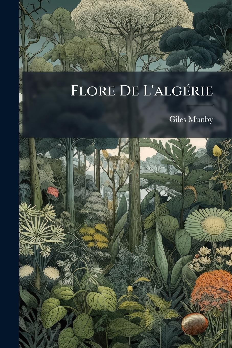 Flore De L'algérie: Ou, Catalogue Des Plantes Indigènes Du Royaume D'alger, Accompagné Des Descriptions De Quelques Espèces Nouvelles Ou Peu Connues book