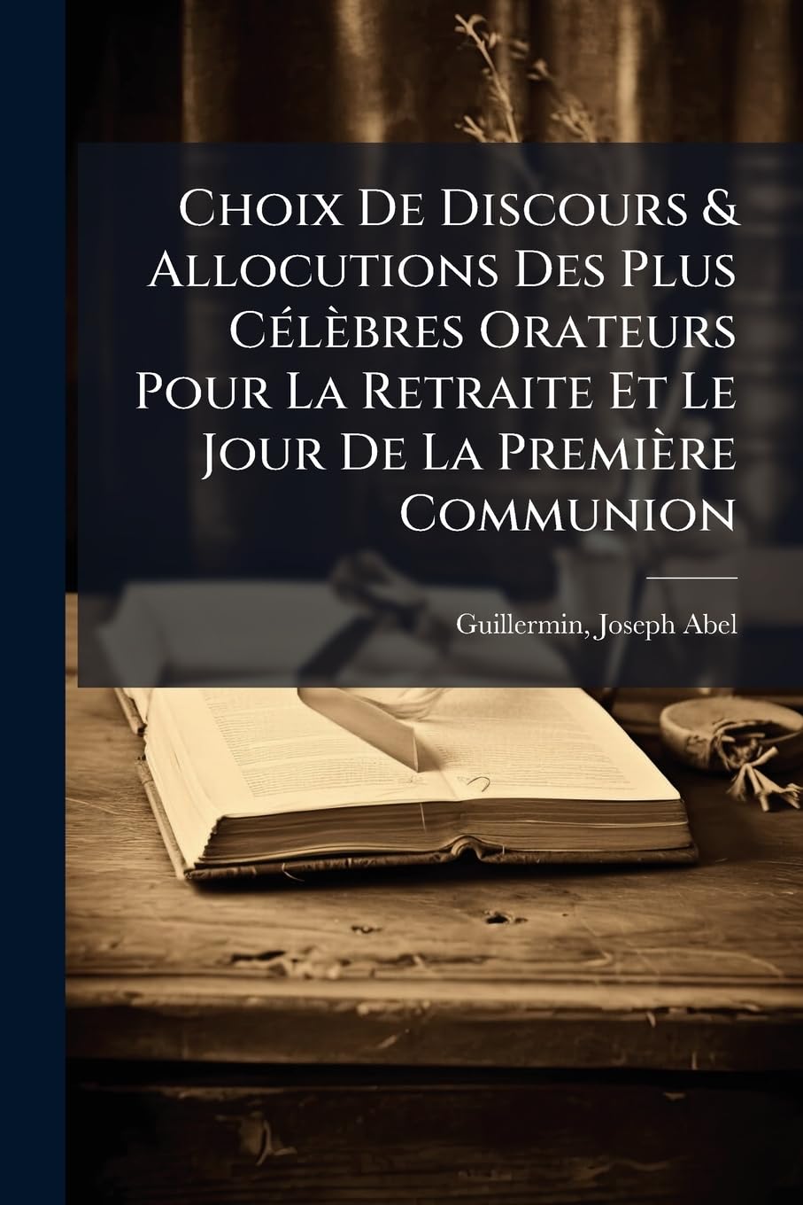 Choix de Discours & Allocutions Des Plus Célèbres Orateurs Pour La Retraite Et Le Jour de la Première Communion book