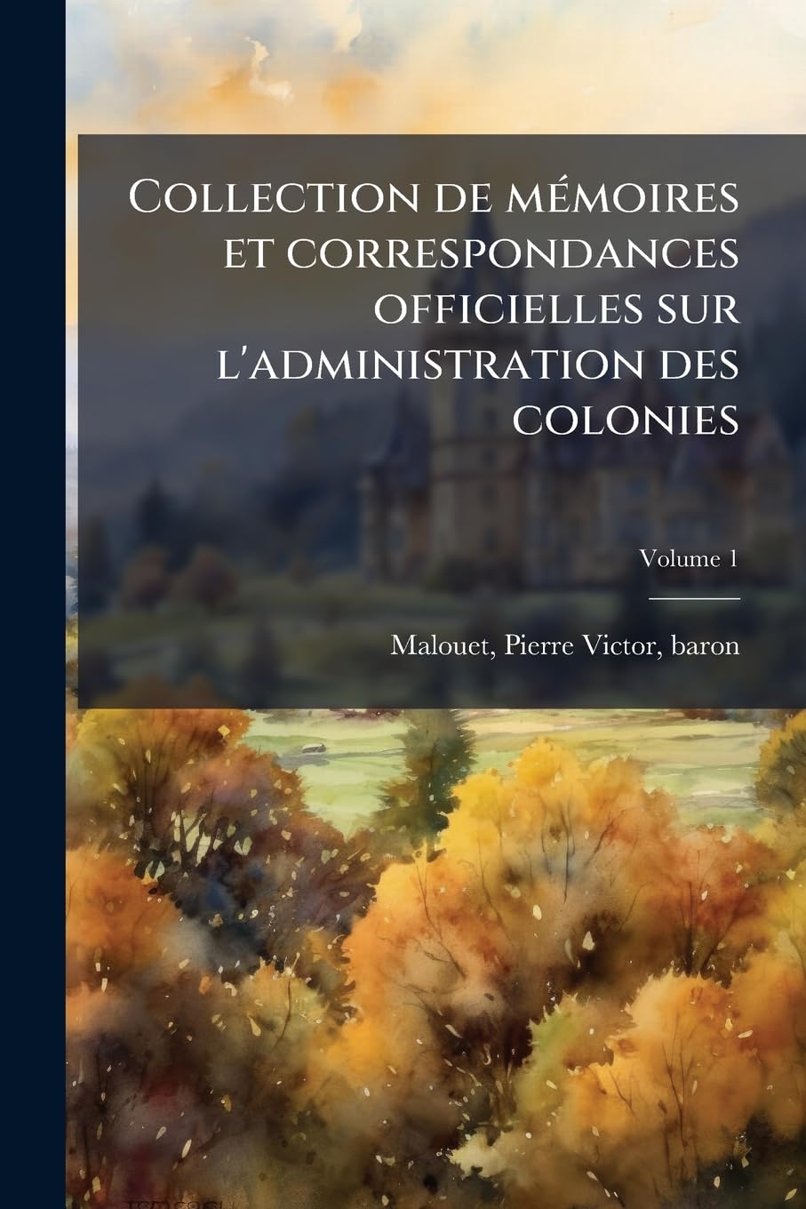 Collection de mémoires et correspondances officielles sur l'administration des colonies Volume 1 book