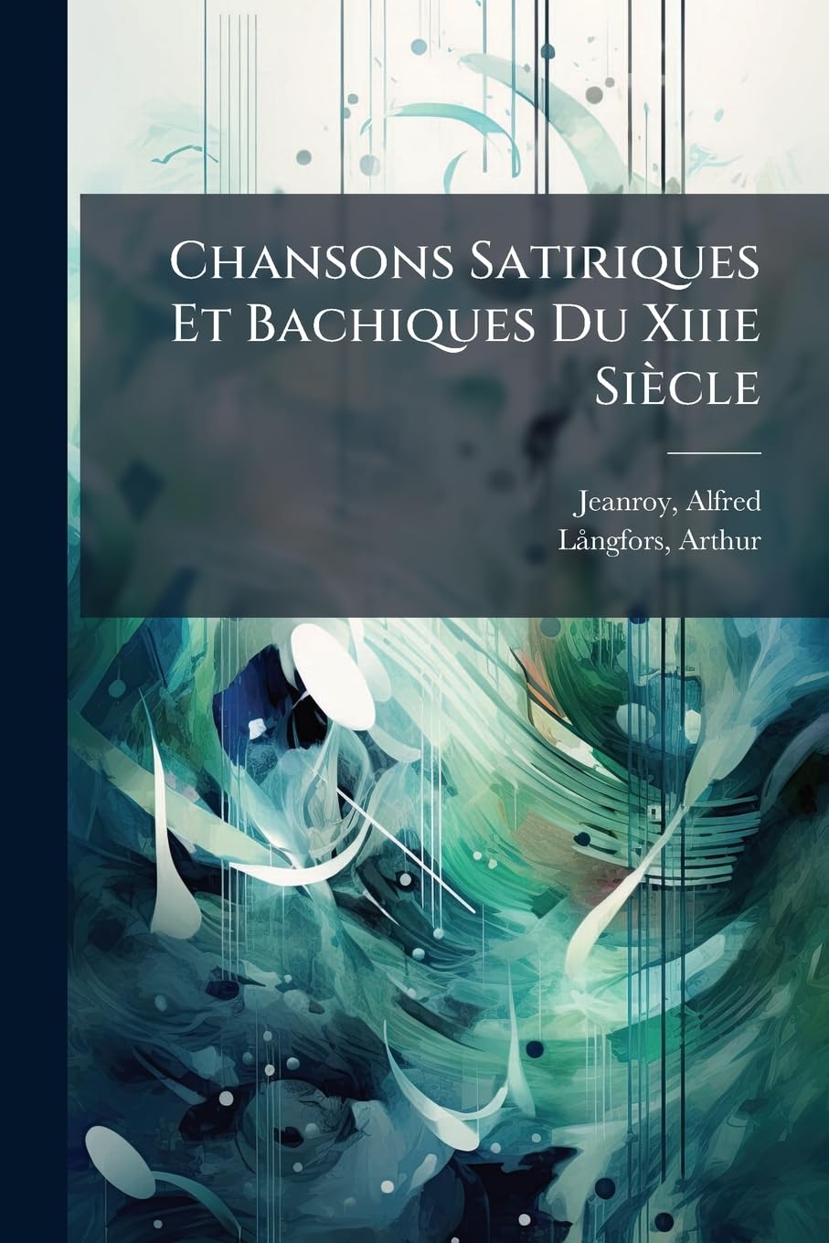 Chansons Satiriques Et Bachiques Du Xiiie Siècle book