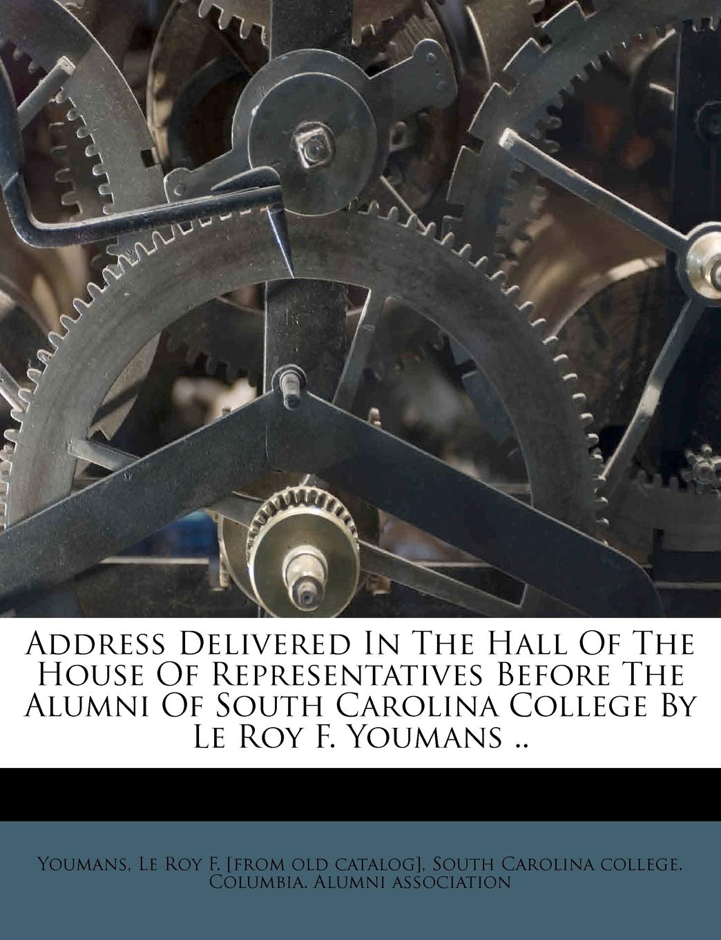 Address Delivered in the Hall of the House of Representatives Before the Alumni of South Carolina College by Le Roy F. Youmans .. Politics & History