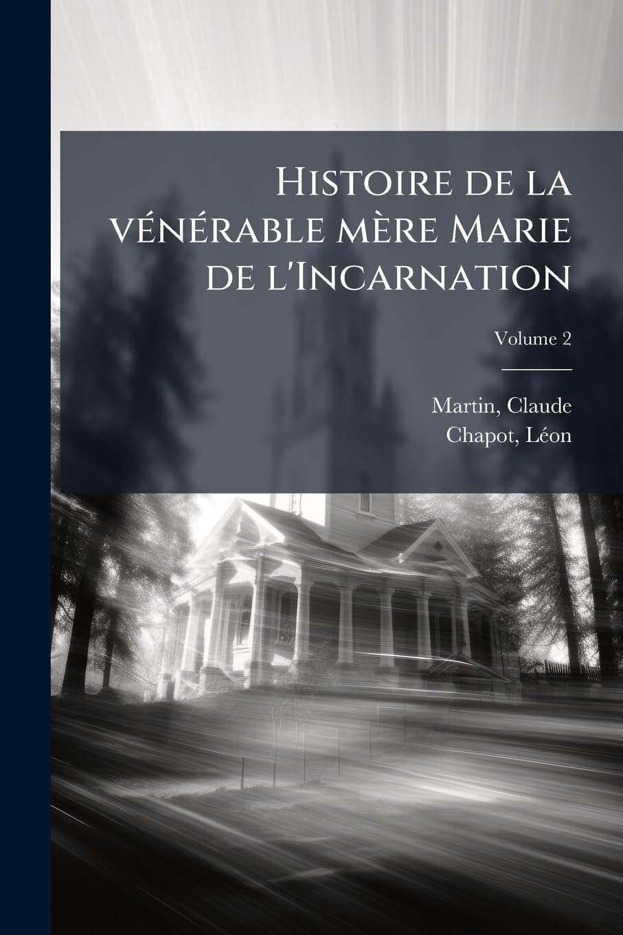 Histoire de la vénérable mère Marie de l'Incarnation: Première supérieure du monastère des Ursulines de Québec; Volume 2 book