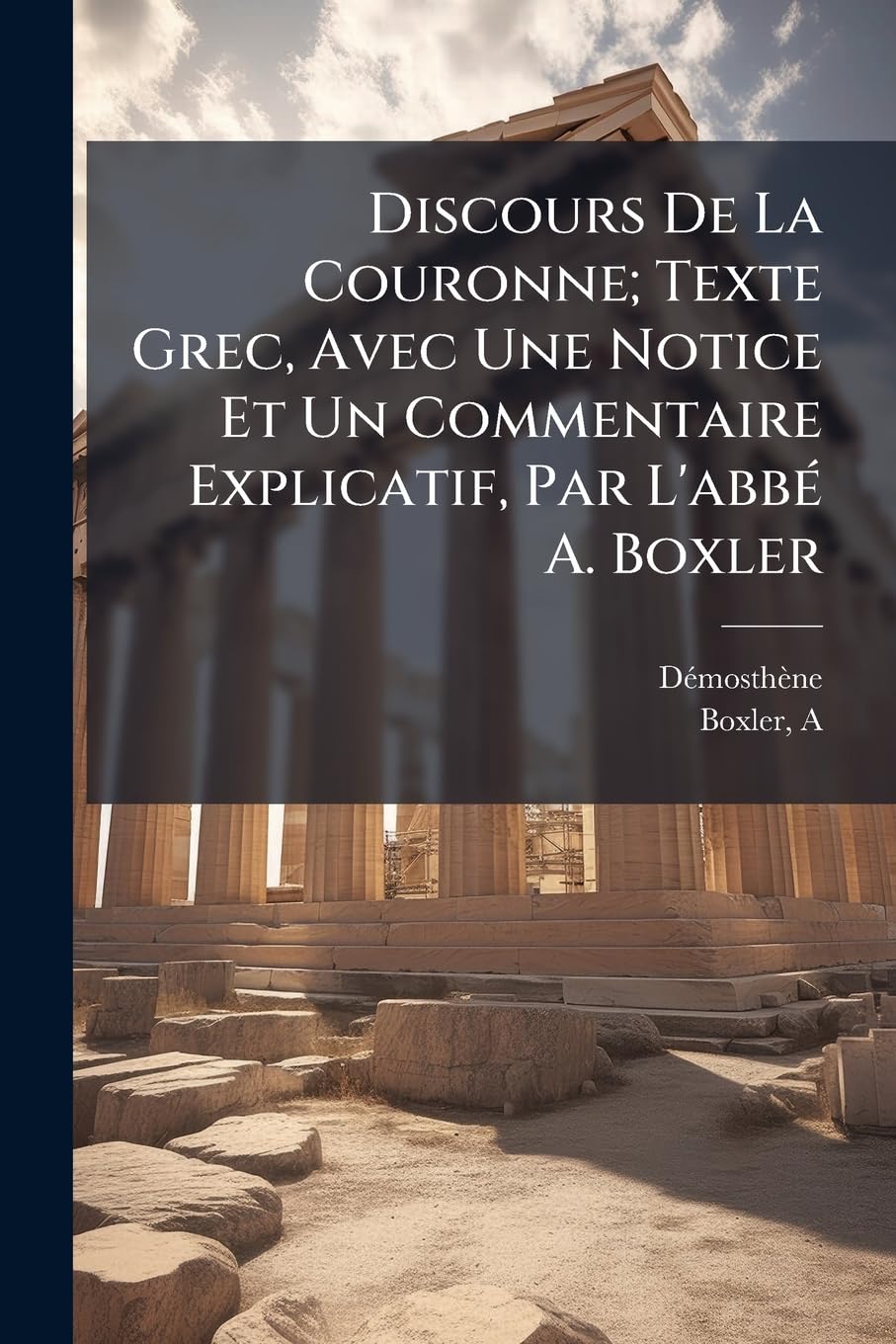 Discours de la Couronne; Texte Grec, Avec Une Notice Et Un Commentaire Explicatif, Par l'Abbé A. Boxler book