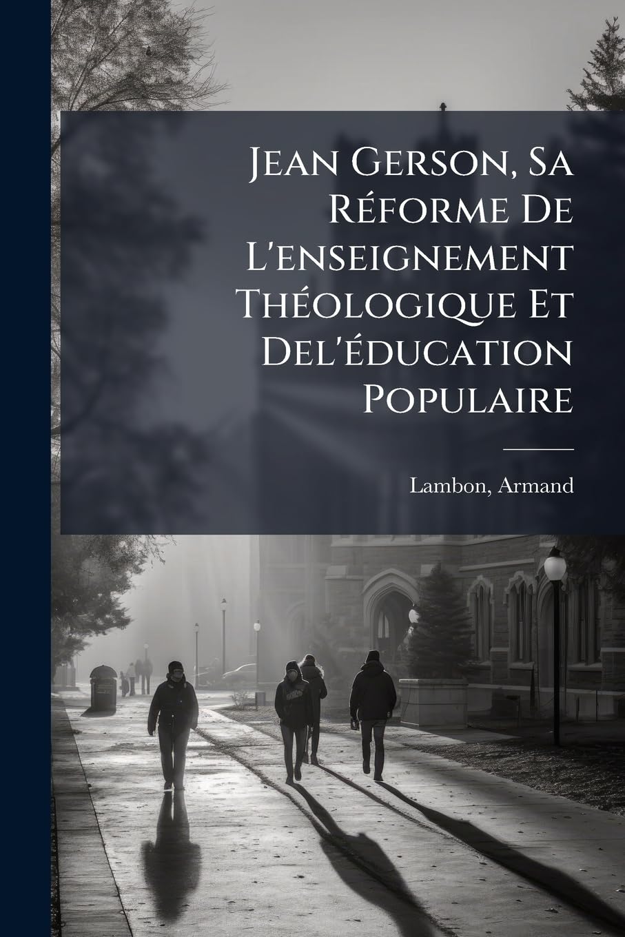 Jean Gerson, Sa Réforme De L'enseignement Théologique Et Del'éducation Populaire book