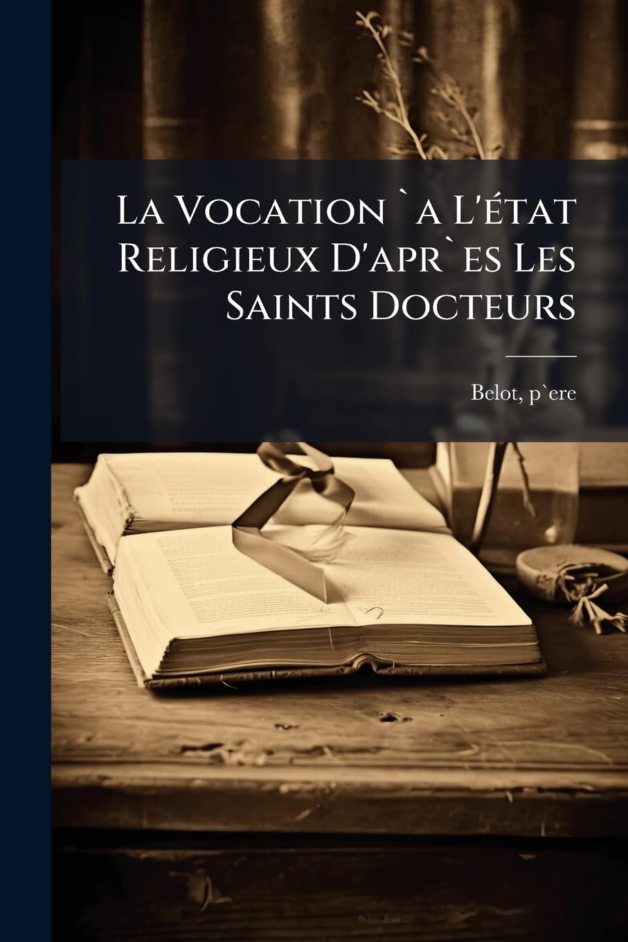 La Vocation `a L'état Religieux D'apr`es Les Saints Docteurs book