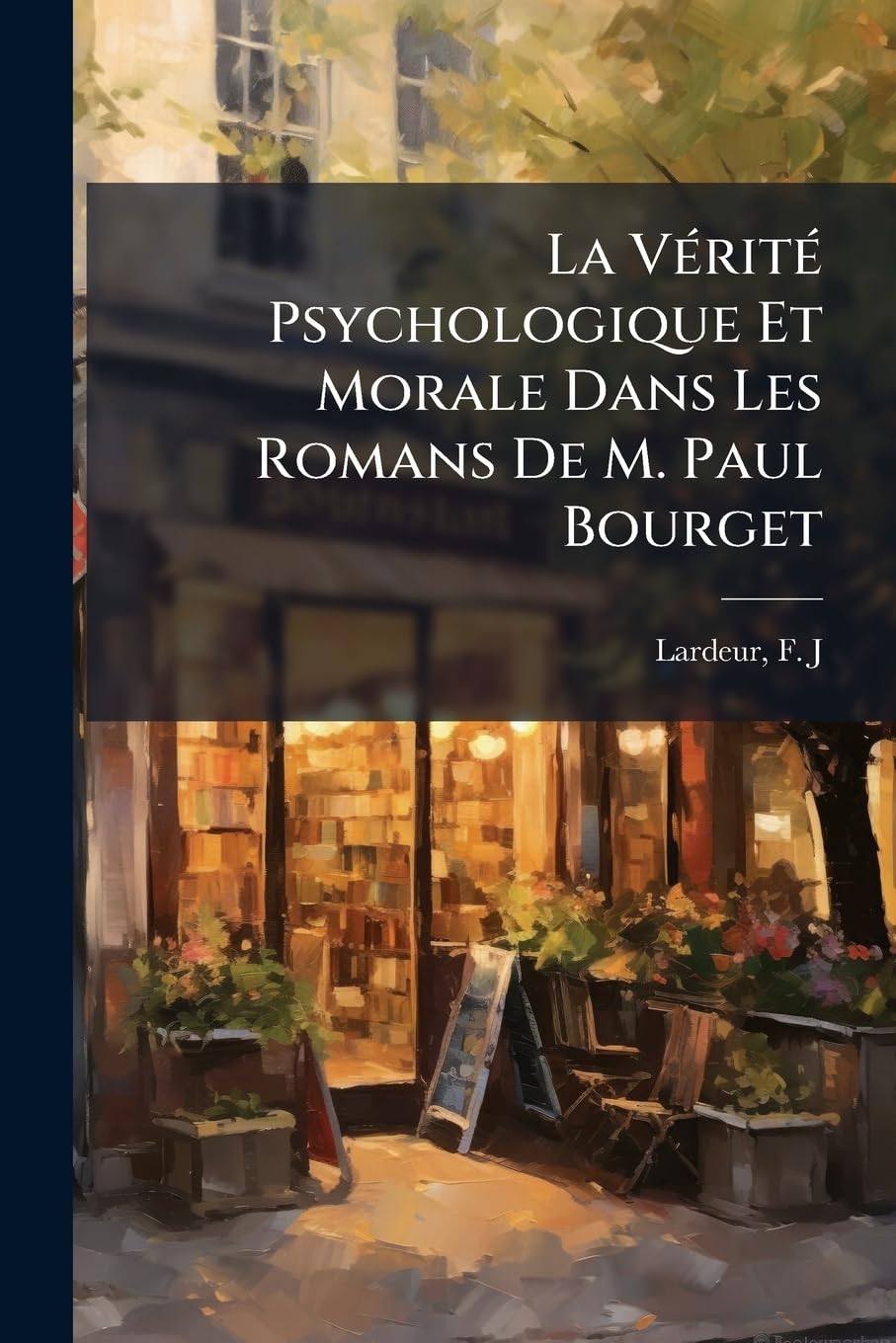 La Vérité Psychologique Et Morale Dans Les Romans de M. Paul Bourget book