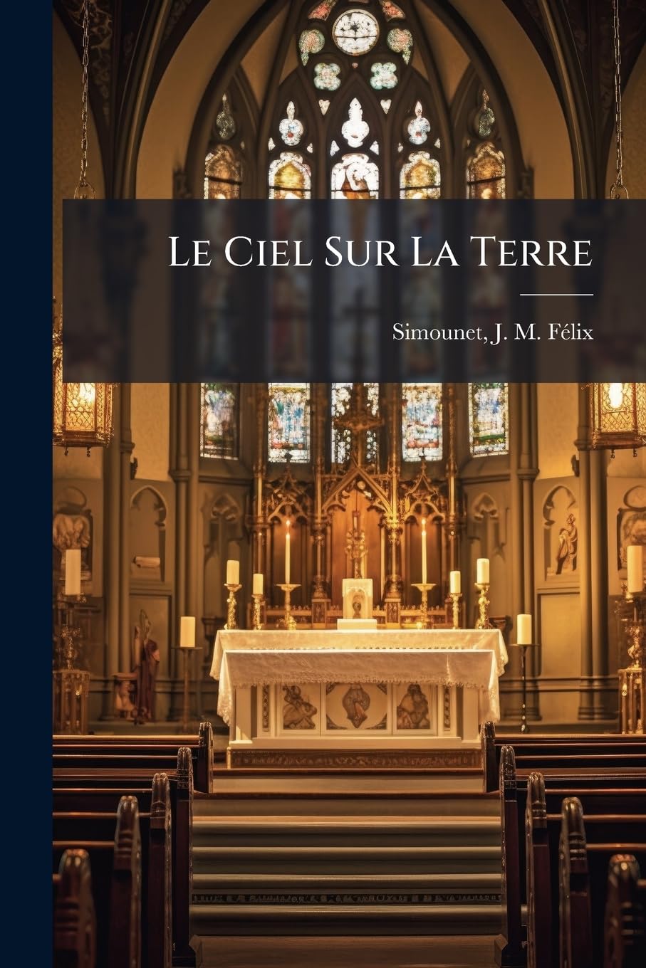 Le Ciel Sur La Terre: Ou, Jésus-Christ Présent Parmi Nous Dans La Sainte Eucharistie book