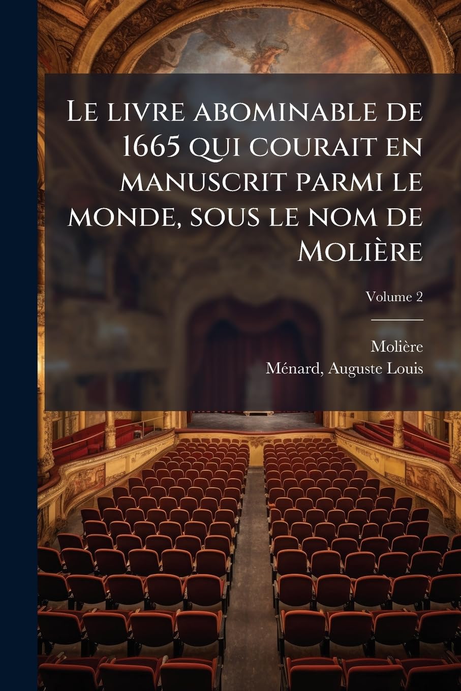Le livre abominable de 1665 qui courait en manuscrit parmi le monde, sous le nom de Molière: comédie politique en vers sur le procès de Foucquet Volume 2 book
