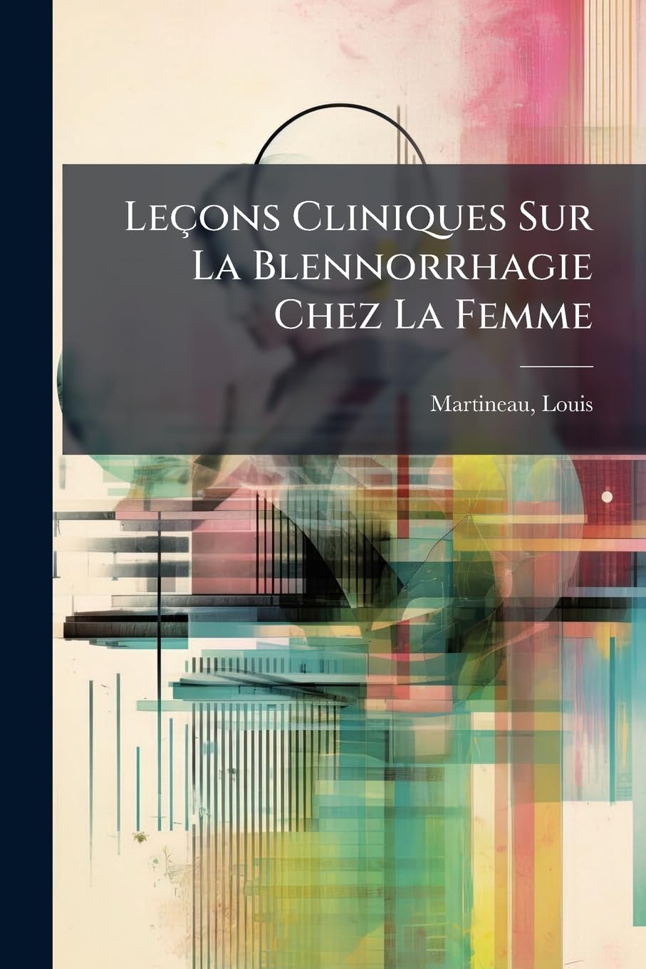 Leçons Cliniques Sur La Blennorrhagie Chez La Femme book