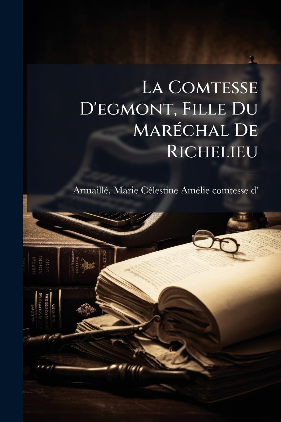 La Comtesse D'egmont, Fille Du Maréchal De Richelieu: 1740-1773 book