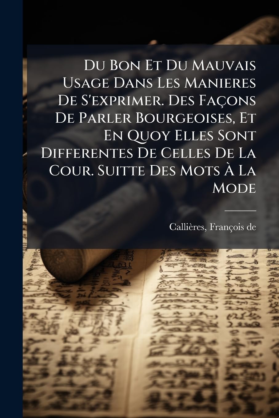 Du Bon Et Du Mauvais Usage Dans Les Manieres De S'exprimer. Des Façons De Parler Bourgeoises, Et En Quoy Elles Sont Differentes De Celles De La Cour. Suitte Des Mots À La Mode book
