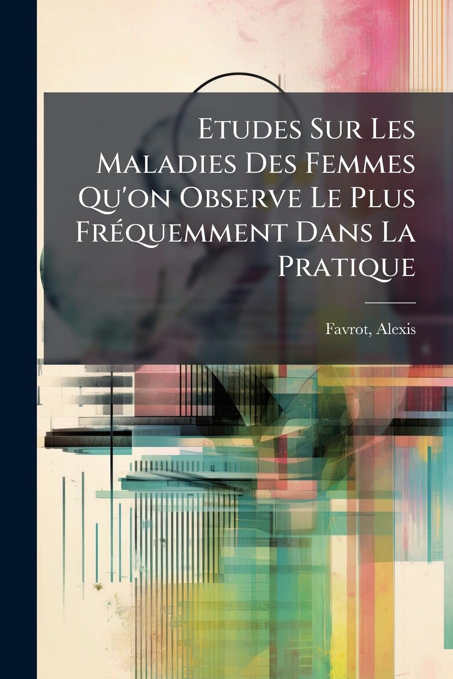 Etudes Sur Les Maladies Des Femmes Qu'on Observe Le Plus Fréquemment Dans La Pratique book