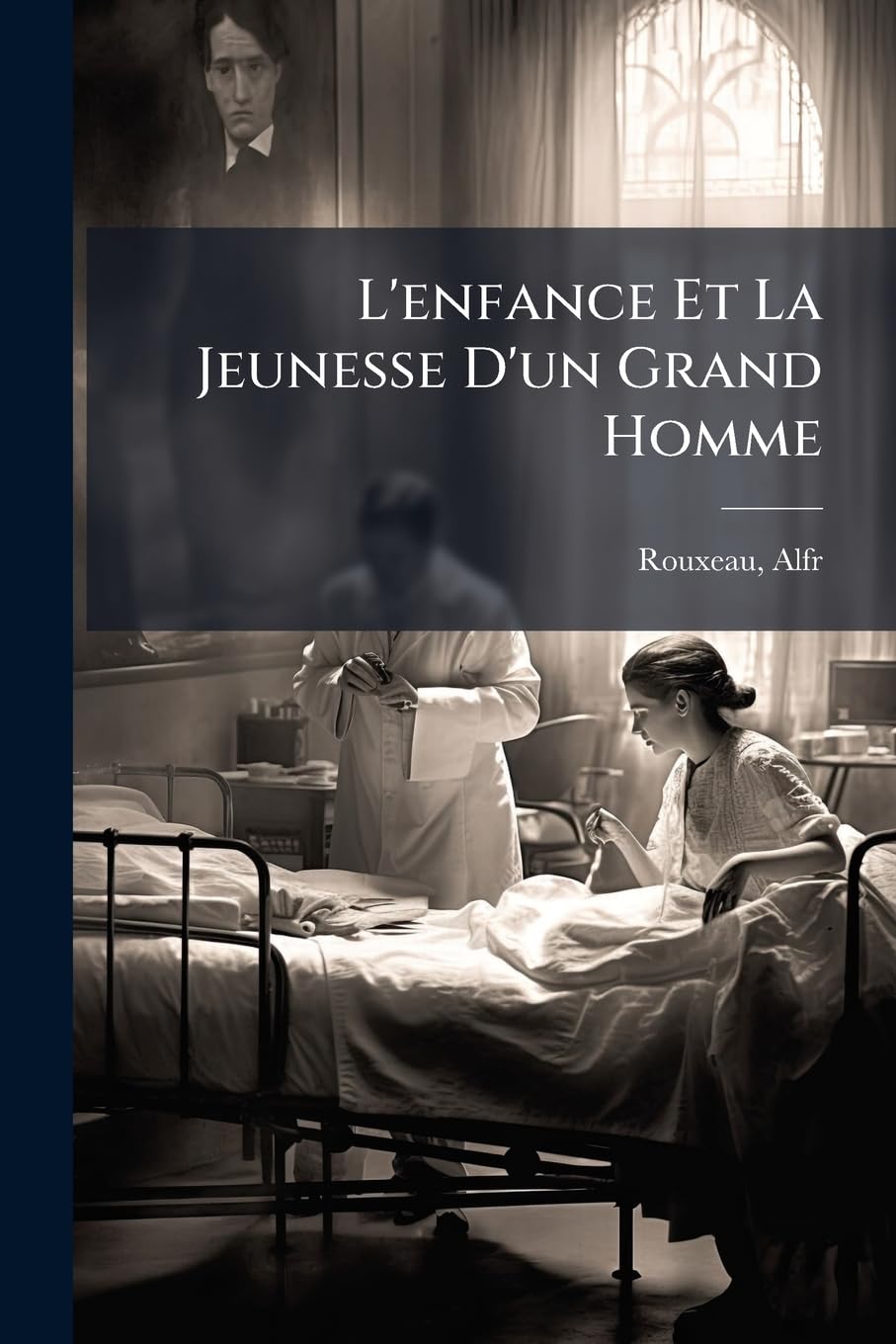 L'enfance Et La Jeunesse D'un Grand Homme: Laennec Avant 1806; Quimper, Nantes, Paris, 1781-1805. D'après Des Documents Inédits book