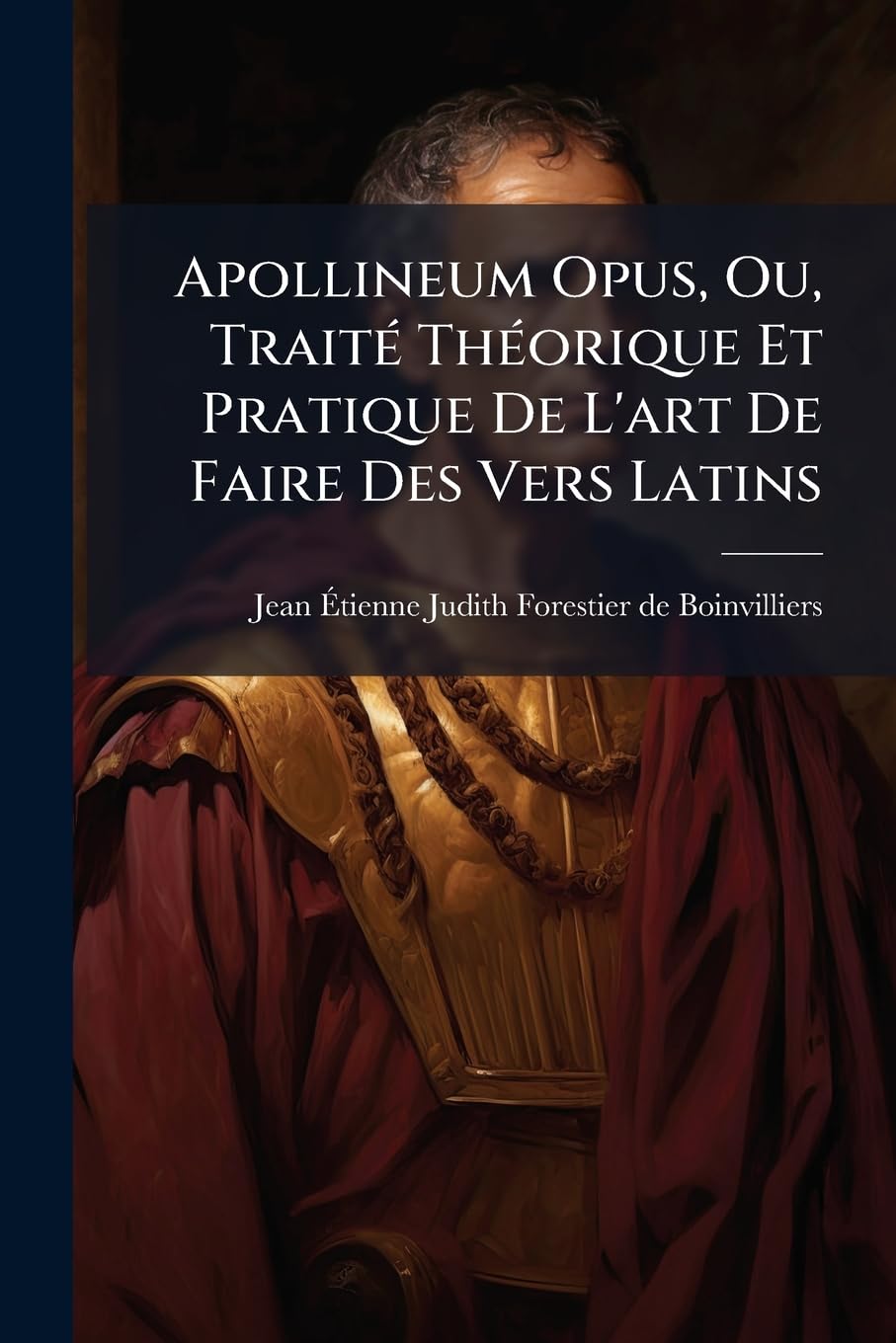 Apollineum Opus, Ou, Traité Théorique Et Pratique De L'art De Faire Des Vers Latins: Contenant La Prosodie Et Des Matières De Compositions Poétiques book