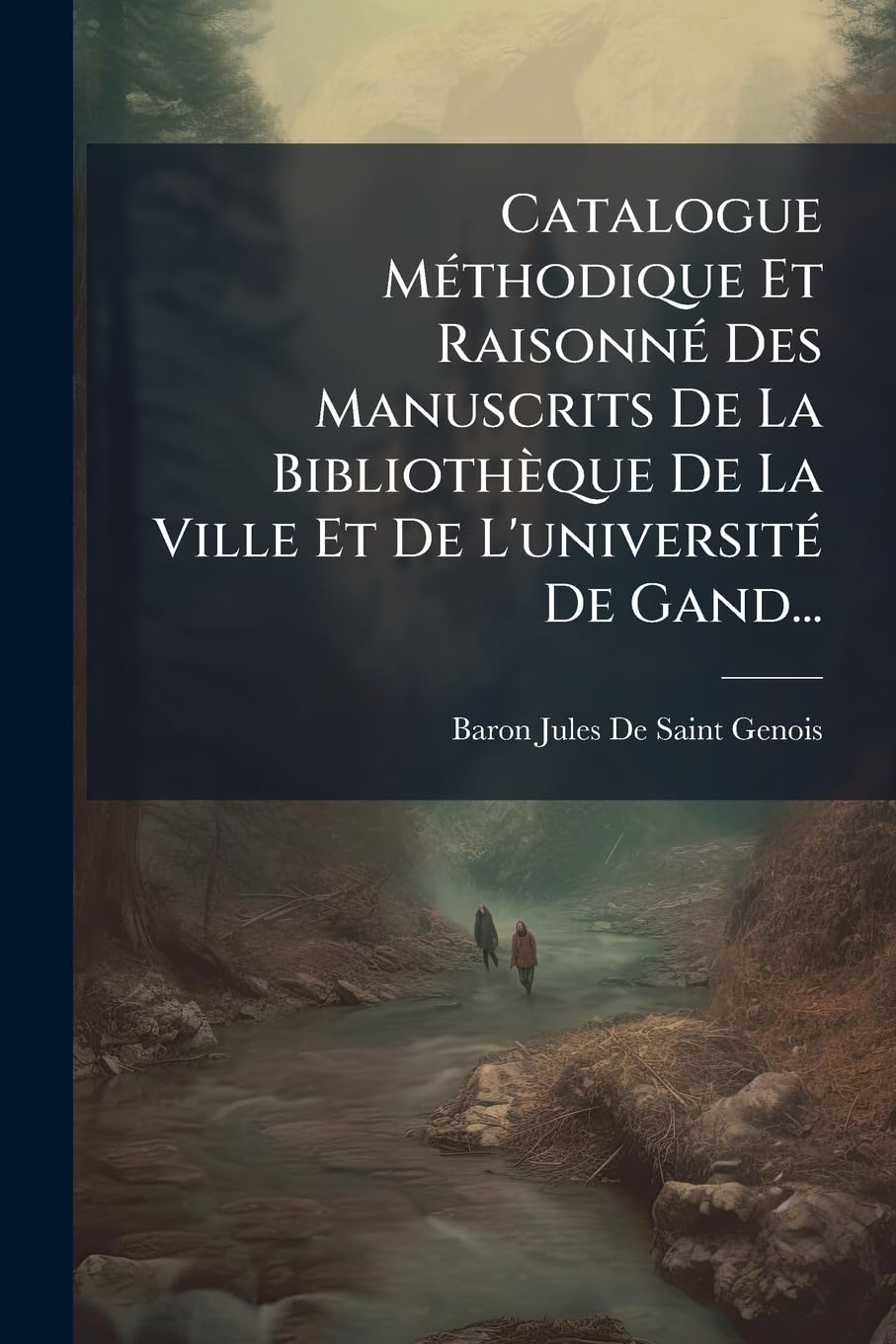 Catalogue Méthodique Et Raisonné Des Manuscrits De La Bibliothèque De La Ville Et De L'université De Gand... book
