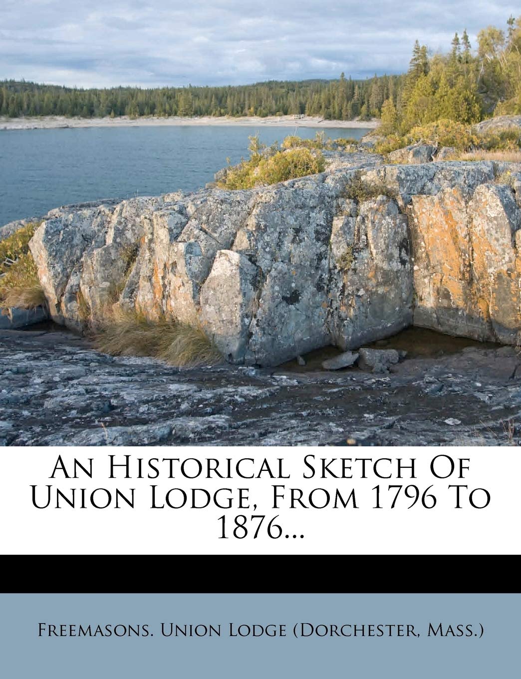 An Historical Sketch of Union Lodge, from 1796 to 1876... Politics & History