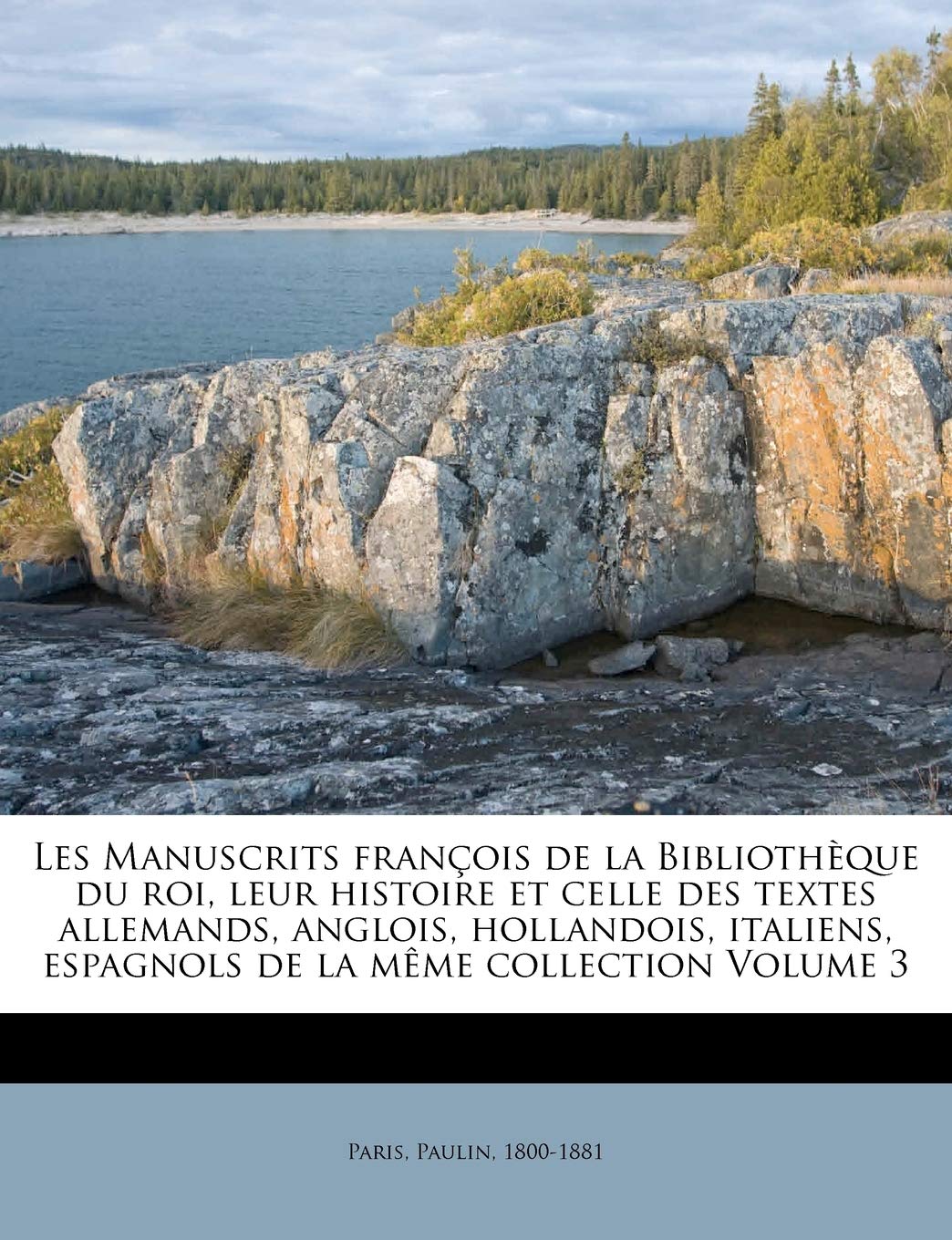 Les Manuscrits François de la Bibliothèque Du Roi, Leur Histoire Et Celle Des Textes Allemands, Anglois, Hollandois, Italiens, Espagnols de la Mème Collection Volume 3 book