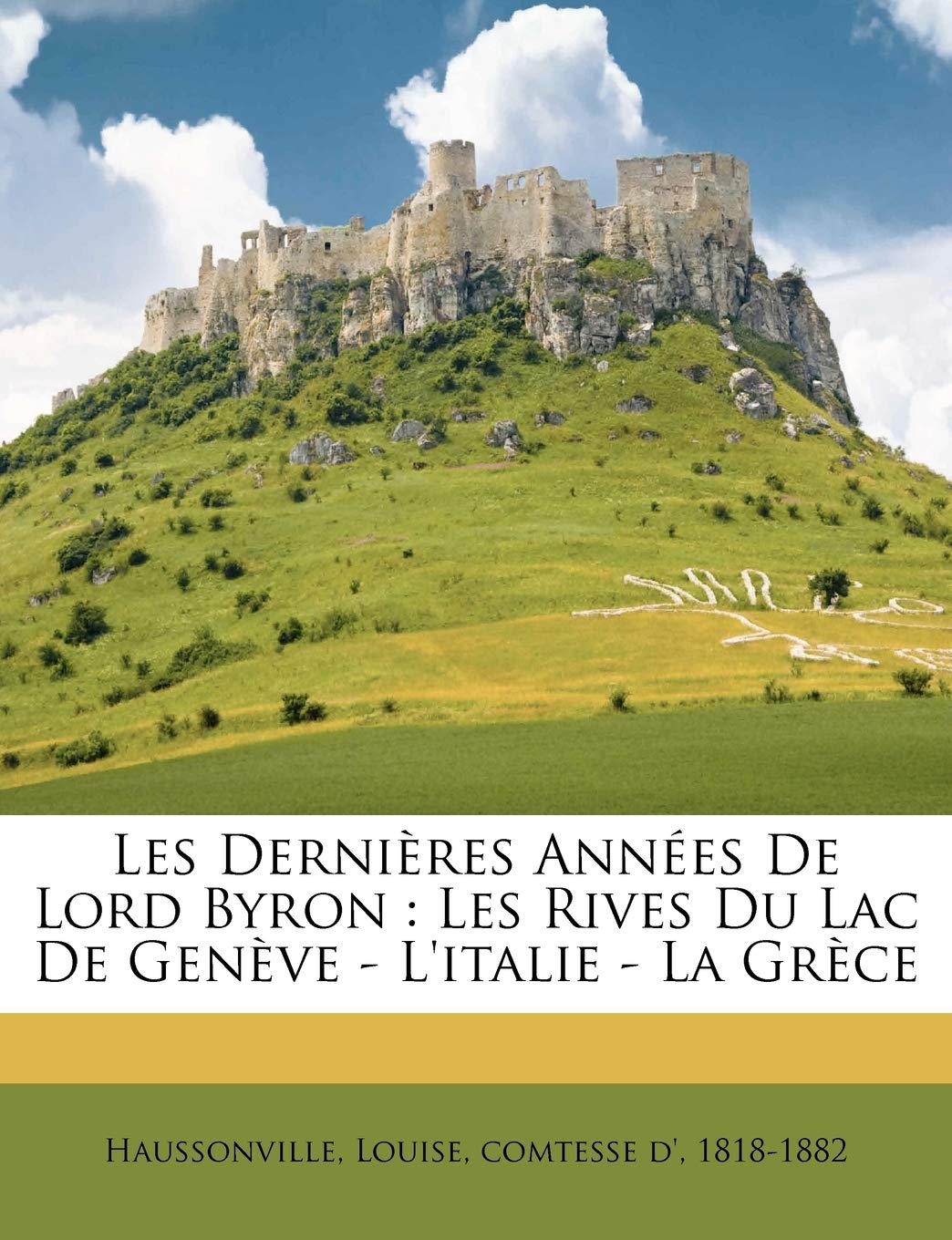 Les Dernires Annes de Lord Byron: Les Rives Du Lac de Genve - l'Italie - La Grce book