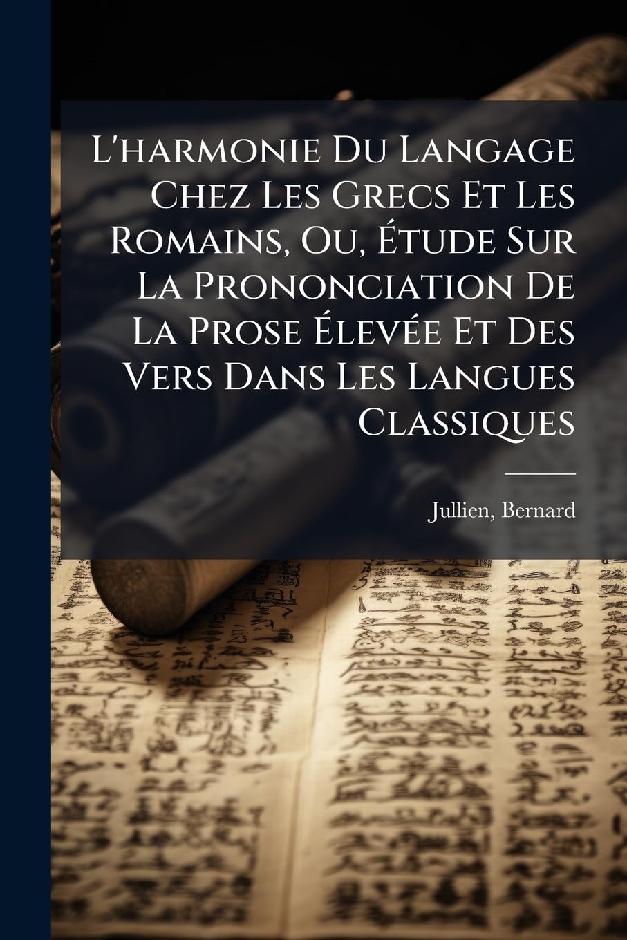 L'harmonie Du Langage Chez Les Grecs Et Les Romains, Ou, Étude Sur La Prononciation De La Prose Élevée Et Des Vers Dans Les Langues Classiques book