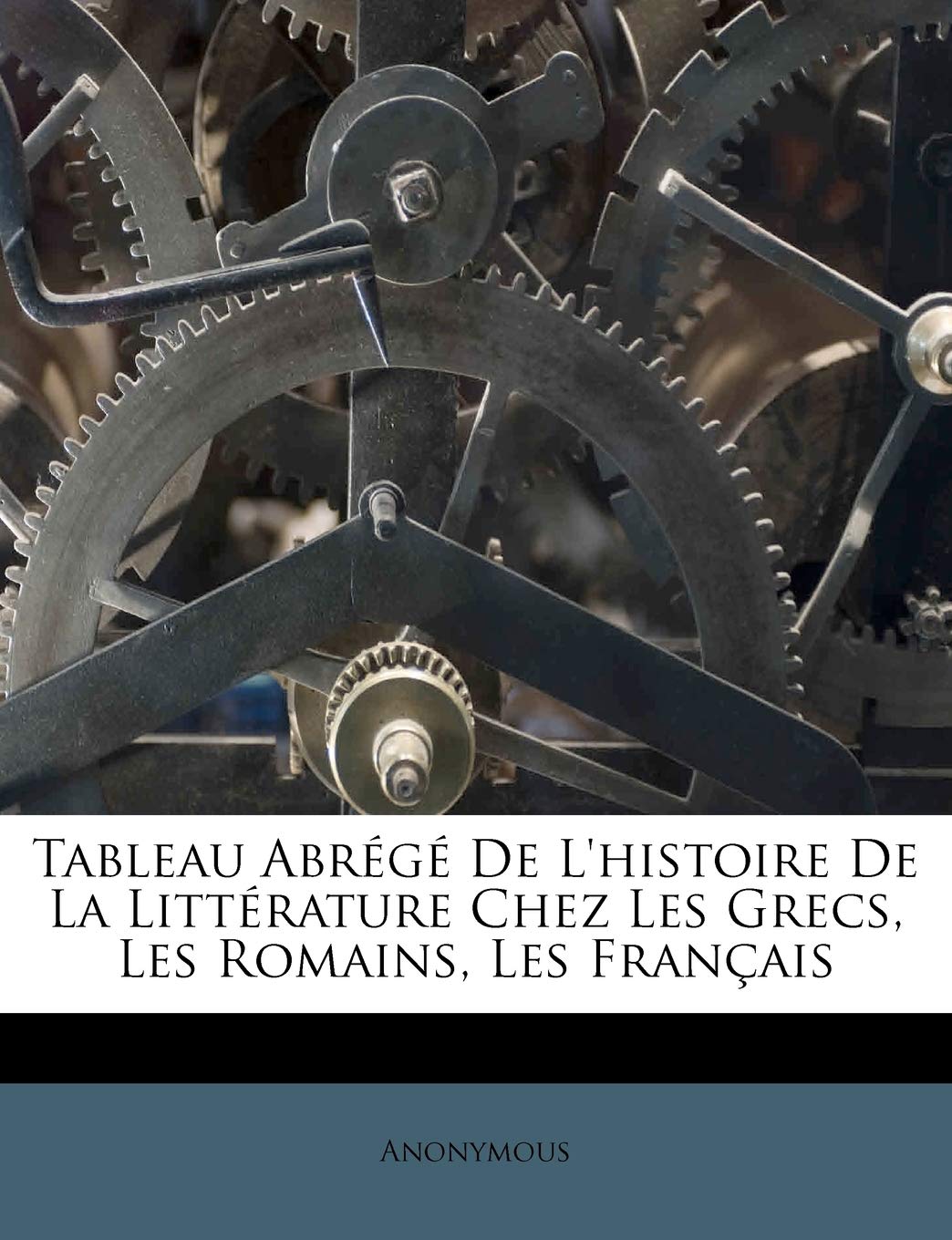 Tableau Abrégé de l'Histoire de la Littérature Chez Les Grecs, Les Romains, Les Français book