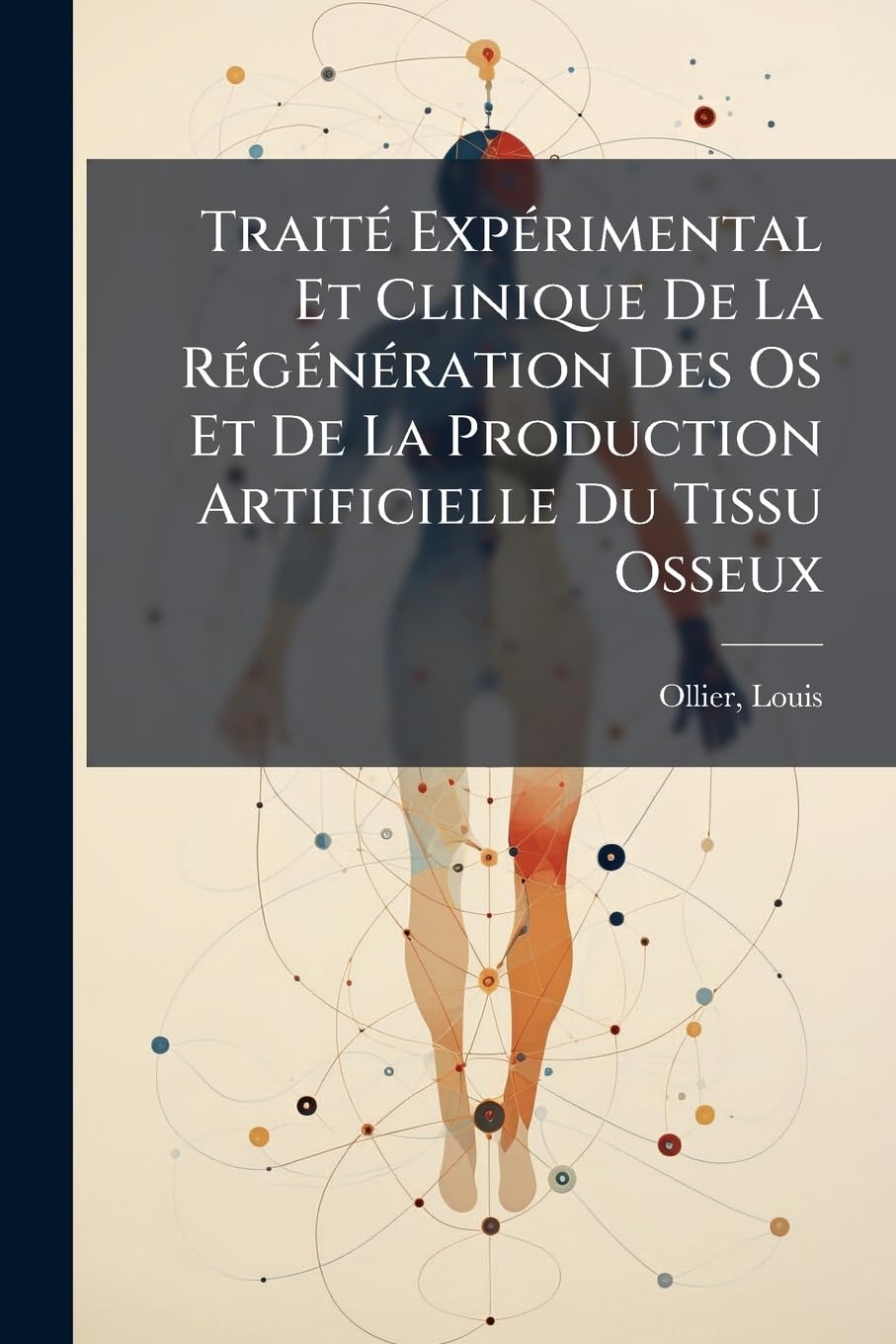 Traité Expérimental Et Clinique De La Régénération Des Os Et De La Production Artificielle Du Tissu Osseux book
