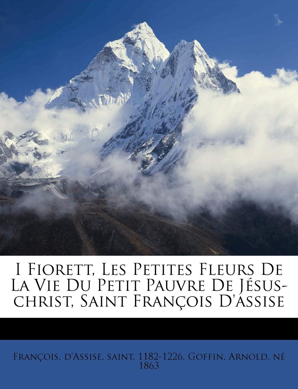 I Fiorett, Les Petites Fleurs de la Vie Du Petit Pauvre de Jésus-Christ, Saint François d'Assise book