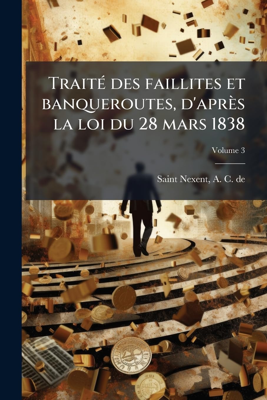 Traité Des Faillites Et Banqueroutes, d'Après La Loi Du 28 Mars 1838 Volume 3 book