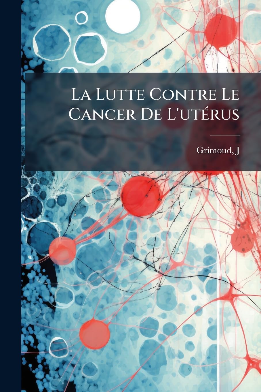 La Lutte Contre Le Cancer De L'utérus: (etat Actuel De La Question) book