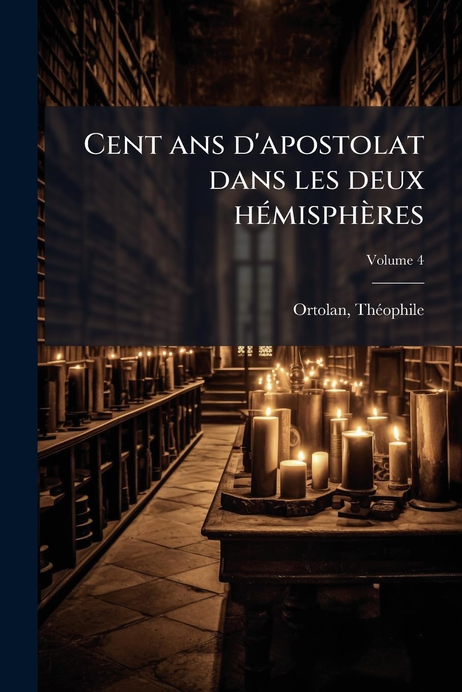 Cent ans d'apostolat dans les deux hémisphères: les Oblats de Marie Immaculée durant le premier siècle de leur existence Volume 4 book