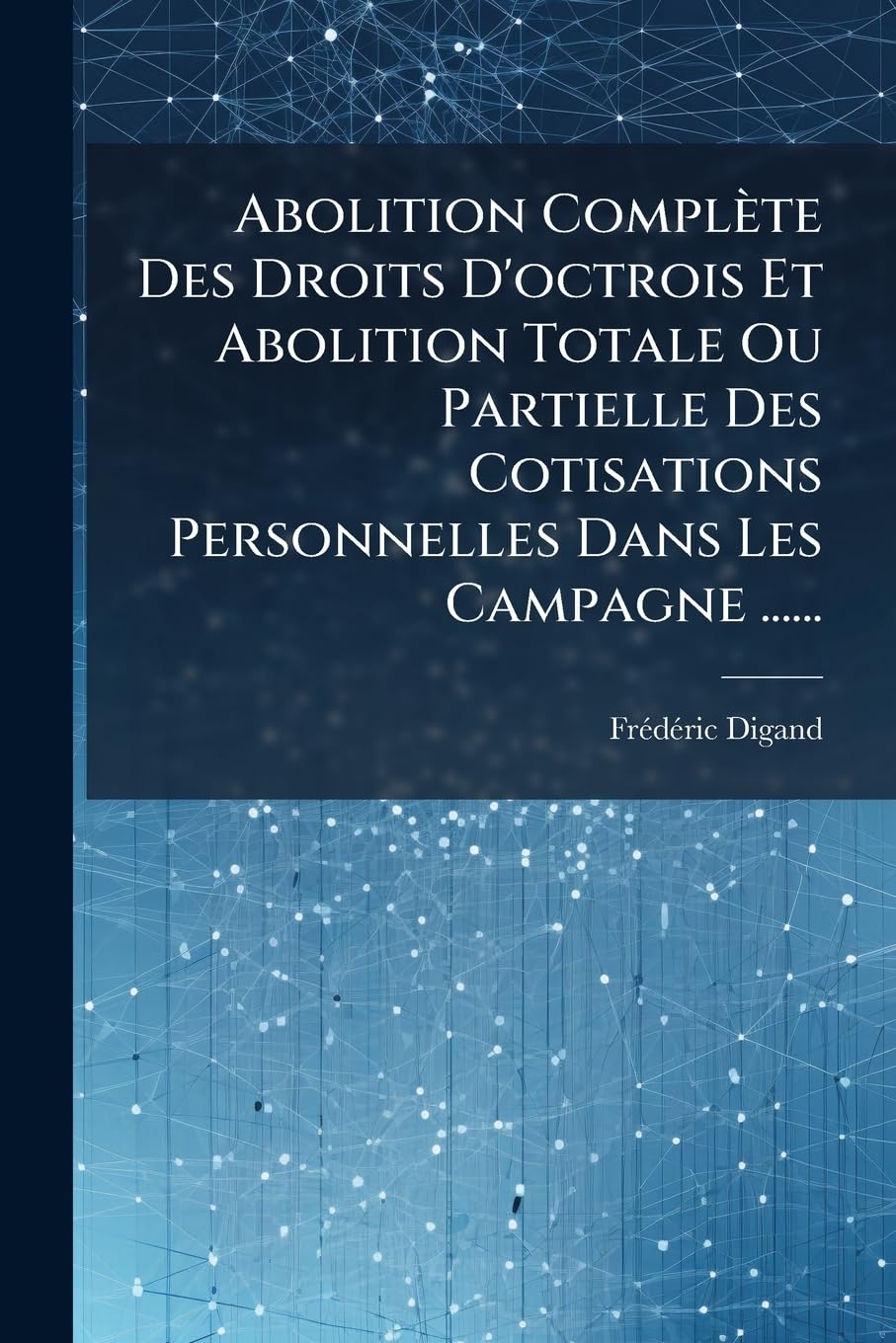 Abolition Complète Des Droits D'octrois Et Abolition Totale Ou Partielle Des Cotisations Personnelles Dans Les Campagne ...... book