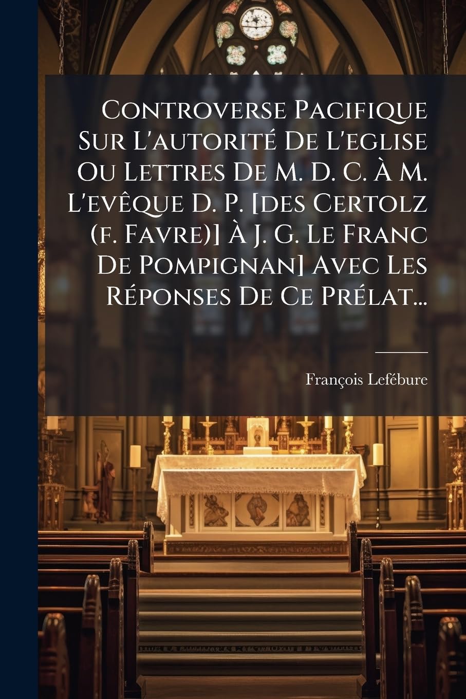 Controverse Pacifique Sur L'autorité De L'eglise Ou Lettres De M. D. C. À M. L'evêque D. P. À J. G. Le Franc De Pompignan] Avec Les Réponses De Ce Prélat... book